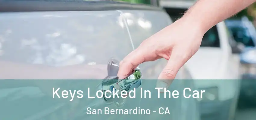  Keys Locked In The Car San Bernardino - CA